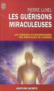 Couverture_Les guérisons miraculeuses : enquête sur un phénomène inexpliqué
