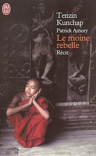 Couverture_Le moine rebelle : carnets de lutte de ma vie au Tibet