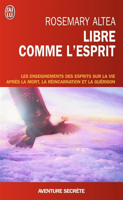 Front cover_Libre comme l'esprit : les enseignements des esprits sur la vie apr&egrave;s la mort, la r&eacute;incarnation et la gu&eacute;rison