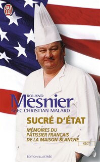 Front cover_Sucré d'Etat : mémoires du pâtissier français de la Maison-Blanche