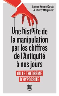 Couverture_Une histoire de la manipulation par les chiffres de l'Antiquité à nos jours ou Le théorème d'hypocrite
