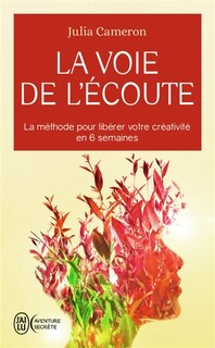 Front cover_La voie de l'écoute : la méthode pour libérer votre créativité en 6 semaines