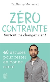 Front cover_Zéro contrainte : surtout, ne changez rien ! : 48 astuces pour rester en bonne santé