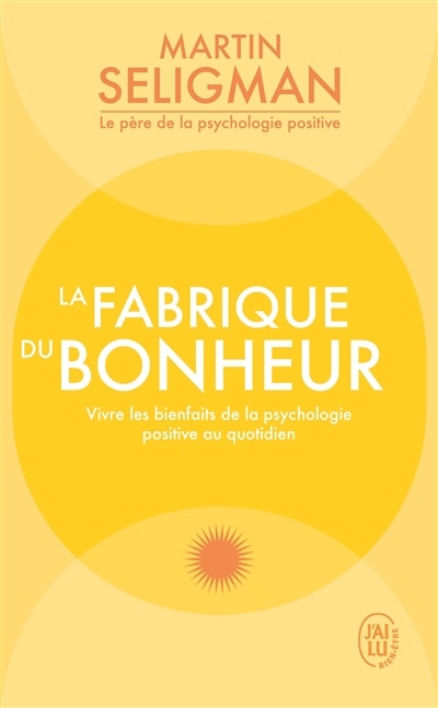 La fabrique du bonheur: vivre les bienfaits de la psychologie positive au quotidien