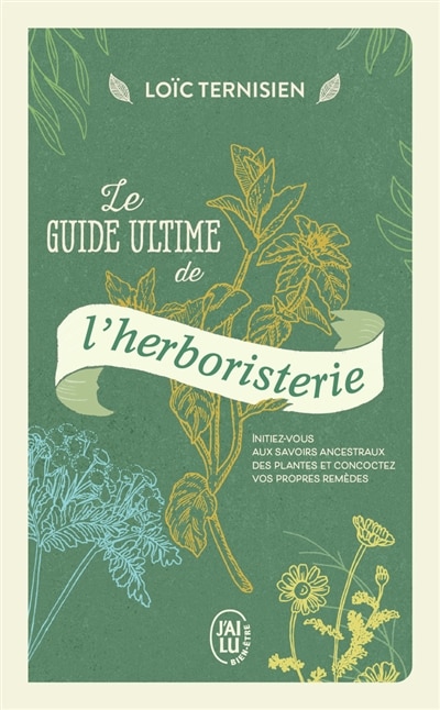 Front cover_Le guide ultime de l'herboristerie : initiez-vous aux savoirs ancestraux des plantes et concoctez vos propres remèdes