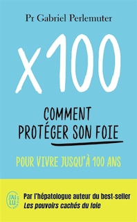 Front cover_x 100 : comment protéger son foie pour vivre jusqu'à 100 ans