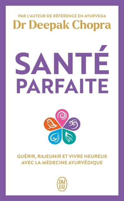 Couverture_Santé parfaite : guérir, rajeunir et vivre heureux avec la médecine ayurvédique