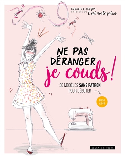 Couverture_Ne pas d&eacute;ranger je couds ! : 30 mod&egrave;les sans patrons pour d&eacute;buter : du 34 au 48