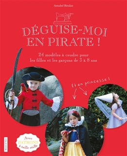 Déguise-moi en pirate !: 24 modèles à coudre pour les filles et les garçons de 3 à 8 ans