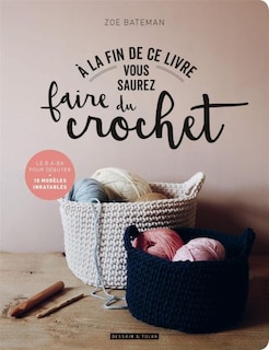 A la fin de ce livre vous saurez faire du crochet: le b.a.-ba pour débuter