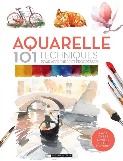 Front cover_Aquarelle : 101 techniques pour apprendre et progresser : lavis, ombre, lumière, effets, textures