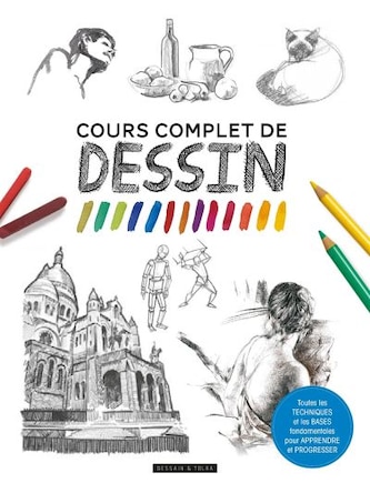 Cours complet de dessin: toutes les techniques et les bases fondamentales pour apprendre et progresser