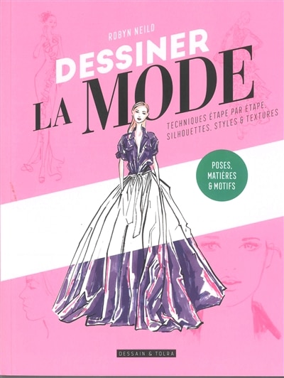 Front cover_Dessiner la mode : techniques étape par étape, silhouettes, styles & textures : poses, matières & motifs