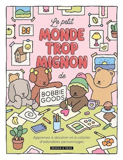 Front cover_Le petit monde trop mignon de Bobbie Goods : apprends à dessiner et à colorier d'adorables personnages