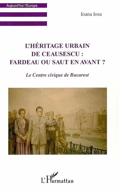 Couverture_H&eacute;ritage urbain de ceausescu  fardeau ou saut en avant