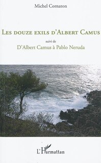 Front cover_Les douze exils d'albert camus - suivi de - d'albert camus &agrave;