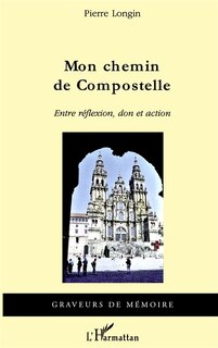 Front cover_Mon chemin de Compostelle : entre r&eacute;flexion, don et action : r&eacute;cit