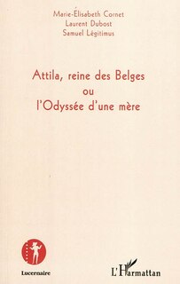 Front cover_Attila, reine des belges ou l'odyssée d'une mÈre