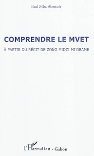 Couverture_Comprendre le mvet - a partir du récit de zong midzi mi'obam