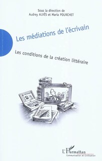 Front cover_Les médiations de l'écrivain - les conditions de création de