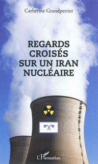 Couverture_Regards crois&eacute;s sur un Iran nucl&eacute;aire