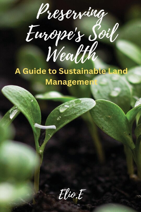 Front cover_Preserving Europe's Soil Wealth A Guide to Sustainable Land Management