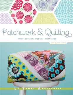 Patchwork & quilting: tissus, couleurs, modèles, assemblages