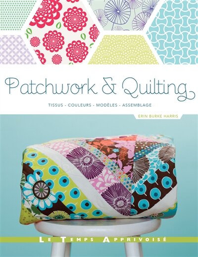 Patchwork & quilting: tissus, couleurs, modèles, assemblages