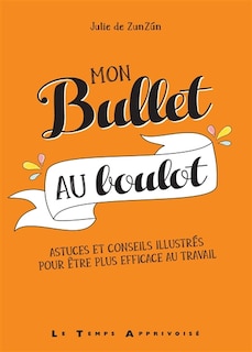 Mon bullet au boulot: astuces et conseils illustrés pour être plus efficace au travail