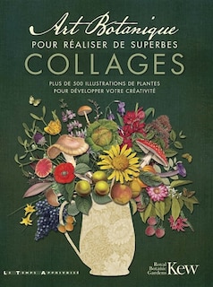 Art botanique pour réaliser de superbes collages: plus de 500 illustrations de plantes pour développer votre créativité