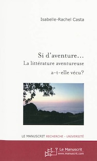 Front cover_Si d'aventure... : la littérature aventureuse a-t-elle vécu ? : actes du colloque organisé le 13 novembre 2008