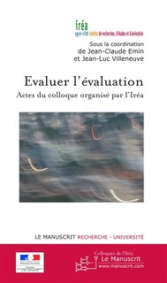 Couverture_Evaluer l'évaluation : actes du colloque organisé par l'Iréa, auditorium de la Mairie de Paris, vendredi 28 et samedi 29 novembre 2008
