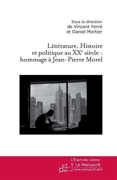 Couverture_Littérature, histoire et politique au XXe siècle : hommage à Jean-Pierre Morel