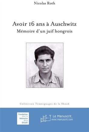 Avoir 16 ans à Auschwitz: mémoire d'un Juif hongrois