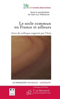 Couverture_Le socle commun en France et ailleurs : actes du colloque, auditorium de la Mairie de Paris, vendredi 3 et samedi 4 décembre 2010