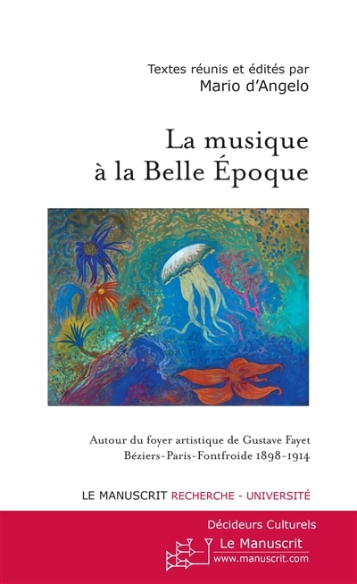 Front cover_La musique à la Belle Epoque : autour du foyer artistique de Gustave Fayet, Béziers-Paris-Fontfroide, 1898-1914