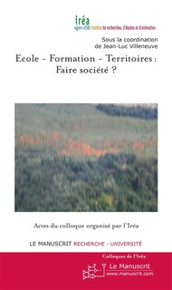 Front cover_Ecole, formation, territoires : faire société ? : actes du colloque organisé par l'Iréa, auditorium de l'Hôtel de Ville de Paris, mercredi 16 et jeudi 17 novembre 2011