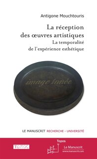 Couverture_La réception des oeuvres artistiques : la temporalité de l'expérience esthétique
