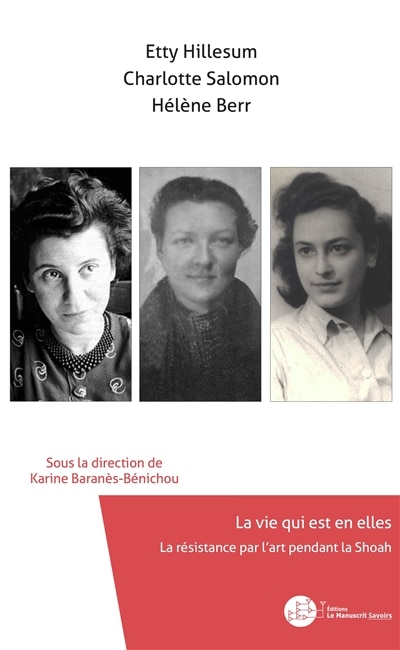Couverture_Etty Hillesum, Charlotte Salomon, Hélène Berr : la vie qui est en elles : la résistance par l'art pendant la Shoah