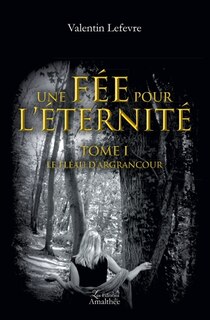 Une fée pour l'éternité: Tome 1 Le fléau d'Argrancour