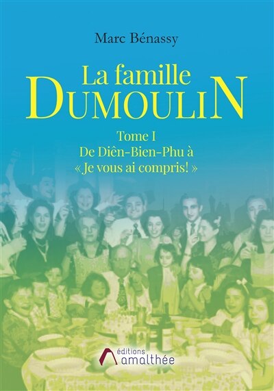 Front cover_La famille Dumoulin Tome I De Di&ecirc;n-Bien-Phu &agrave; &laquo; Je vous ai compris