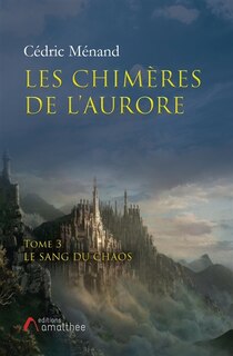 Les Chimères de l'Aurore Tome 3 Le sang du chaos
