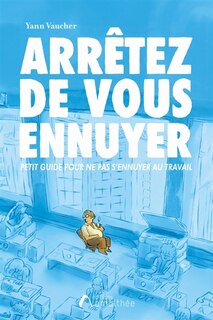 Couverture_Arrêtez de vous ennuyer : Petit guide pour ne pas s ennuyer au travail !