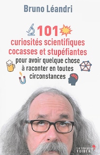 Front cover_101 curiosités scientifiques cocasses et stupéfiantes pour avoir quelque chose à raconter en toutes circonstances
