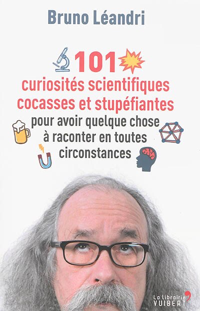 Front cover_101 curiosités scientifiques cocasses et stupéfiantes pour avoir quelque chose à raconter en toutes circonstances