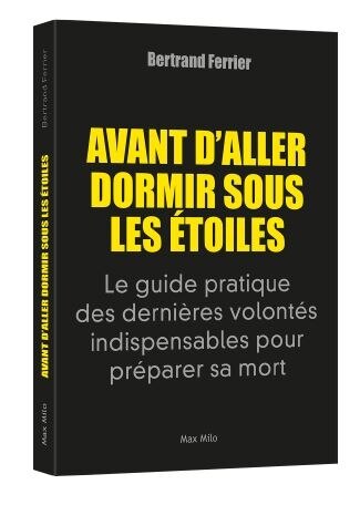 Avant d'aller dormir sous les étoiles: le guide pratique des dernières volontés indispensables pour préparer sa mort