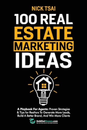 100 Real Estate Marketing Ideas: A Playbook For Agents: Proven Strategies & Tips for Realtors To Generate More Leads, Build A Better Brand And Win More Clients: A Playbook For Agents: Proven Strategies & Tips for Realtors To Generate More Leads, Build A Better Brand And Win More Clients