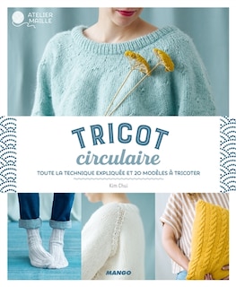 Front cover_Tricot circulaire : toute la technique expliquée et 20 modèles à tricoter