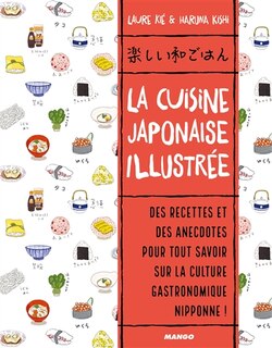 La cuisine japonaise illustrée: des recettes et des anecdotes pour tout savoir sur la culture gastronomique nippone !