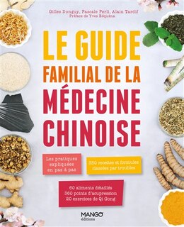 Couverture_Le guide familial de la médecine chinoise : les pratiques expliquées en pas à pas, 350 recettes classées par troubles, 60 aliments détaillés, 360 points d’acupression, 20 exercices de Qi Gong